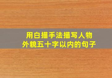 用白描手法描写人物外貌五十字以内的句子