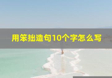 用笨拙造句10个字怎么写