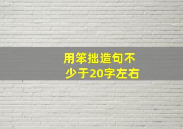 用笨拙造句不少于20字左右