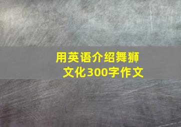 用英语介绍舞狮文化300字作文