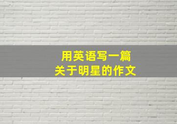 用英语写一篇关于明星的作文