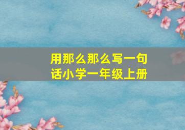 用那么那么写一句话小学一年级上册