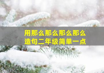 用那么那么那么那么造句二年级简单一点