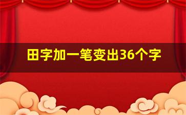 田字加一笔变出36个字