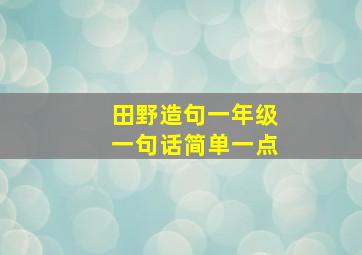 田野造句一年级一句话简单一点