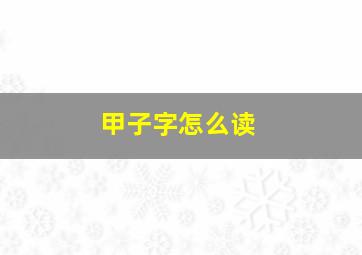 甲子字怎么读