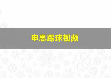 申思踢球视频