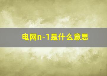 电网n-1是什么意思