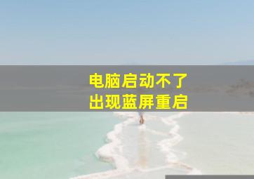 电脑启动不了出现蓝屏重启