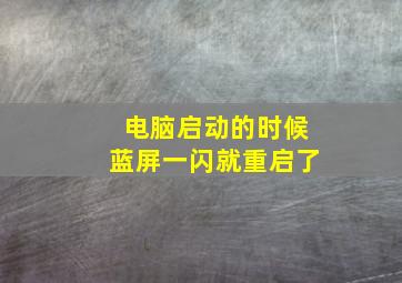 电脑启动的时候蓝屏一闪就重启了