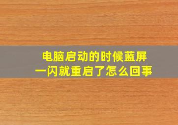 电脑启动的时候蓝屏一闪就重启了怎么回事