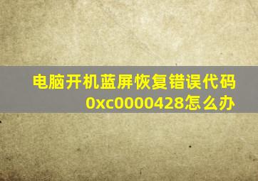 电脑开机蓝屏恢复错误代码0xc0000428怎么办