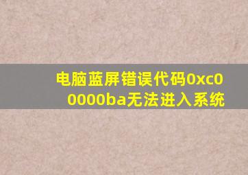 电脑蓝屏错误代码0xc00000ba无法进入系统