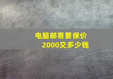 电脑邮寄要保价2000交多少钱