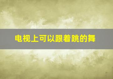 电视上可以跟着跳的舞