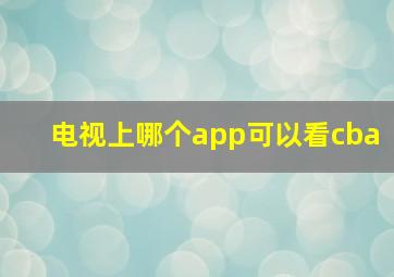 电视上哪个app可以看cba