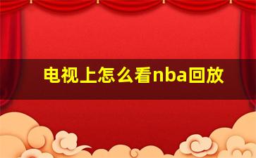 电视上怎么看nba回放