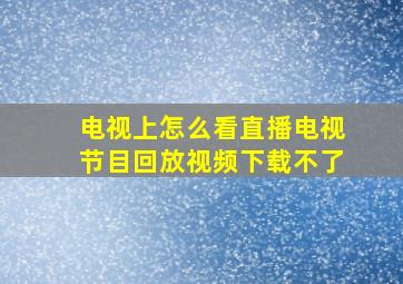 电视上怎么看直播电视节目回放视频下载不了