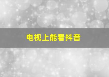 电视上能看抖音