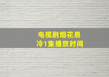 电视剧烟花易冷1集播放时间