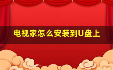 电视家怎么安装到U盘上