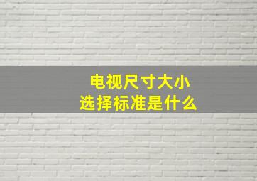 电视尺寸大小选择标准是什么