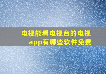 电视能看电视台的电视app有哪些软件免费