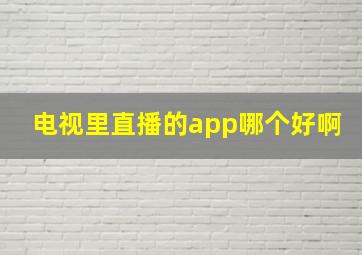 电视里直播的app哪个好啊