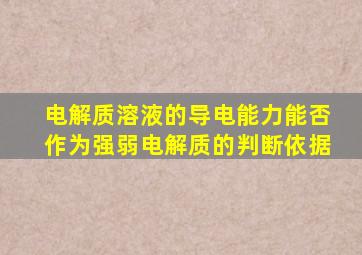 电解质溶液的导电能力能否作为强弱电解质的判断依据