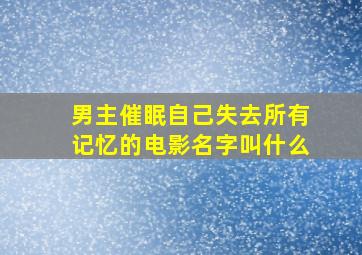 男主催眠自己失去所有记忆的电影名字叫什么