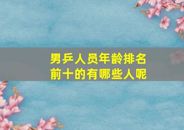 男乒人员年龄排名前十的有哪些人呢