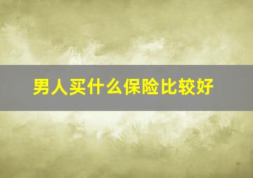 男人买什么保险比较好