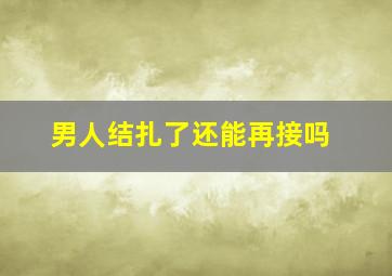 男人结扎了还能再接吗