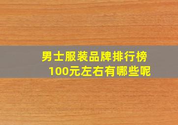 男士服装品牌排行榜100元左右有哪些呢