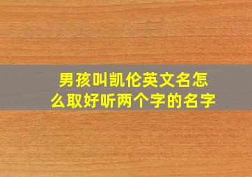 男孩叫凯伦英文名怎么取好听两个字的名字