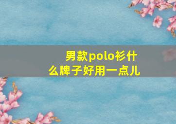 男款polo衫什么牌子好用一点儿