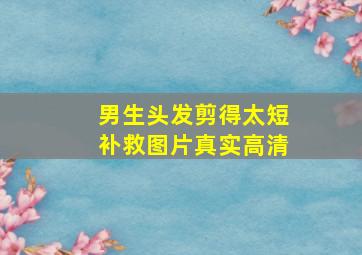 男生头发剪得太短补救图片真实高清