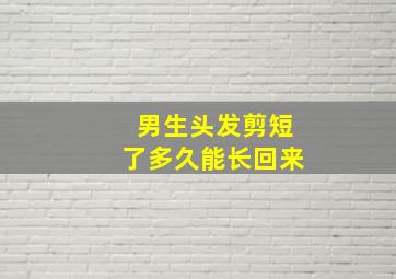 男生头发剪短了多久能长回来