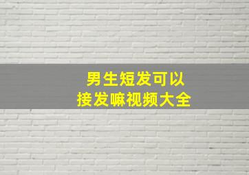 男生短发可以接发嘛视频大全