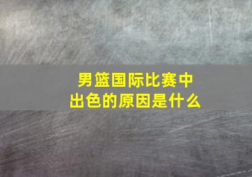 男篮国际比赛中出色的原因是什么