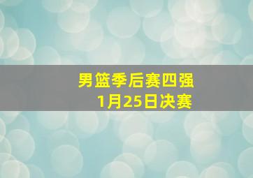 男篮季后赛四强1月25日决赛