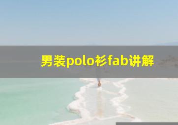 男装polo衫fab讲解