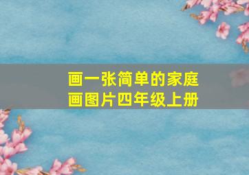 画一张简单的家庭画图片四年级上册