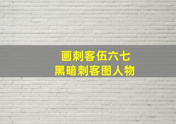 画刺客伍六七黑暗刺客图人物