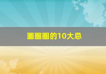 画圈圈的10大忌