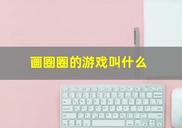 画圈圈的游戏叫什么