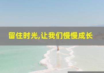 留住时光,让我们慢慢成长