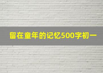 留在童年的记忆500字初一