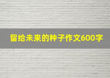 留给未来的种子作文600字