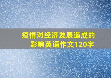 疫情对经济发展造成的影响英语作文120字